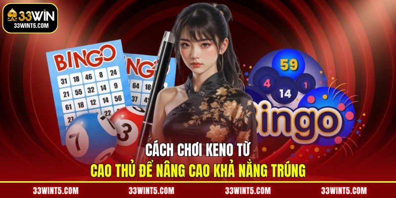 Cách chơi Keno từ cao thủ để nâng cao khả nẳng trúng