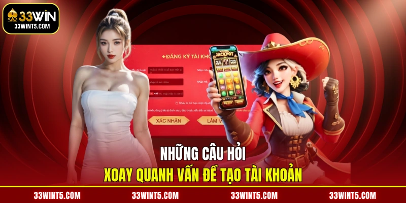 Những câu hỏi xoay quanh vấn đề tạo tài khoản